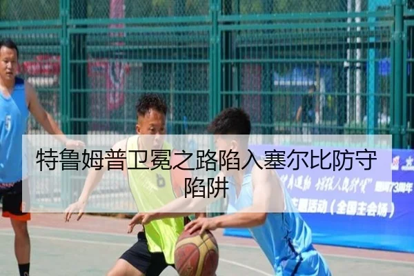特鲁姆普卫冕之路陷入塞尔比防守陷阱